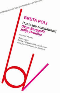 Poetesse combattenti. Ol'ga Berggol'c e Julija Drunina. Con il saggio Di vita e di guerra. Breve introduzione della poesia in Russia nel XX secolo - Librerie.coop