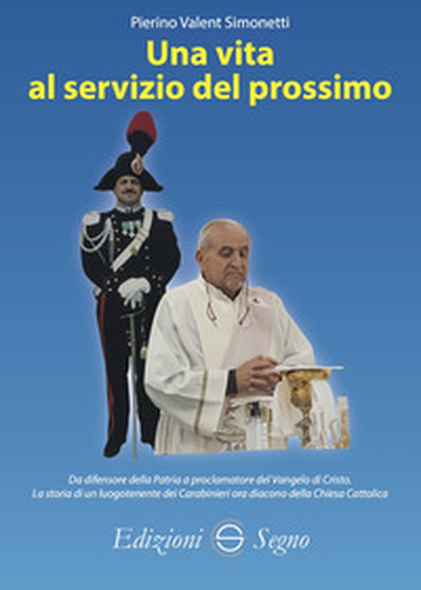 Una vita al servizio del prossimo. Da difensore della Patria a proclamatore del Vangelo di Cristo - Librerie.coop