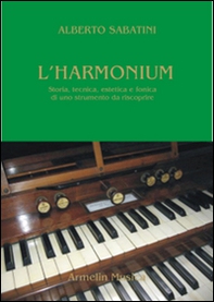 L'harmonium. Storia, tecnica, estetica e fonica di uno strumento da riscoprire - Librerie.coop