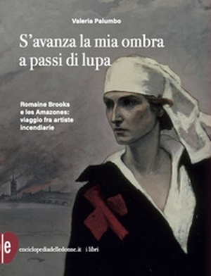 S'avanza la mia ombra a passi di lupa. Romaine Brooks e les Amazones: viaggio tra artiste incendiarie - Librerie.coop