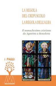 La regola del crepuscolo, la regola dell'alba. Il monachesimo cristiano da Agostino a Benedetto - Librerie.coop