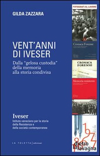 Vent'anni di Iveser. Dalla «gelosa custodia» della memoria alla storia condivisa - Librerie.coop Vent'anni di Iveser. Dalla «gelosa custodia» della memoria alla storia condivisa - Librerie.coop