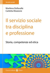 Il servizio sociale tra disciplina e professione. Storia, competenze ed etica - Librerie.coop