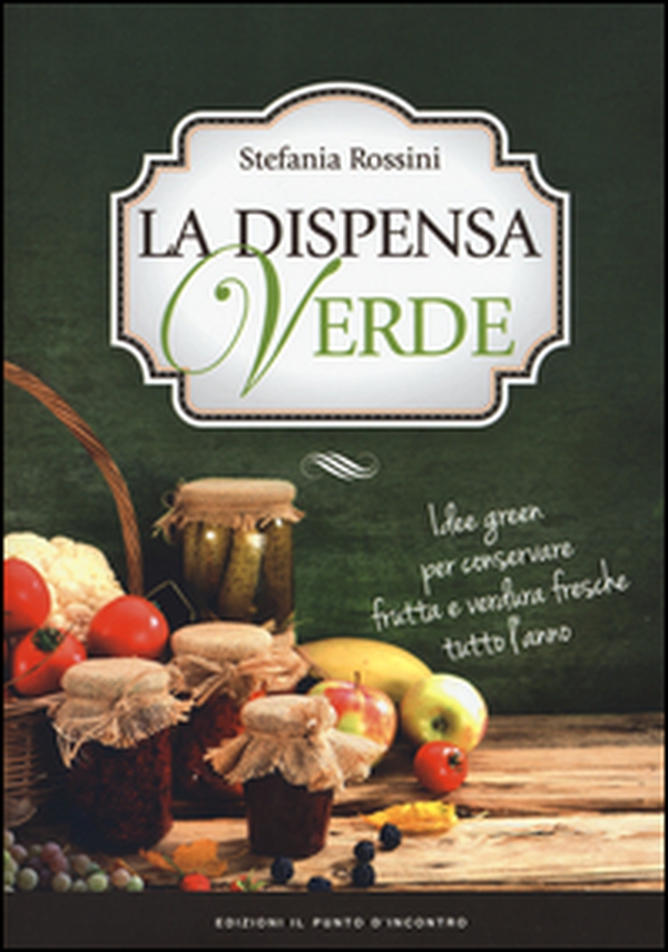 La dispensa verde. Idee green per conservare frutta e verdura fresche tutto l'anno - Librerie.coop La dispensa verde. Idee green per conservare frutta e verdura fresche tutto l'anno - Librerie.coop