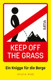 Keep off the grass: ein knigge für die berge - Librerie.coop