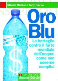 Oro blu. La battaglia contro il furto mondiale dell'acqua: come non esserne complici - Librerie.coop