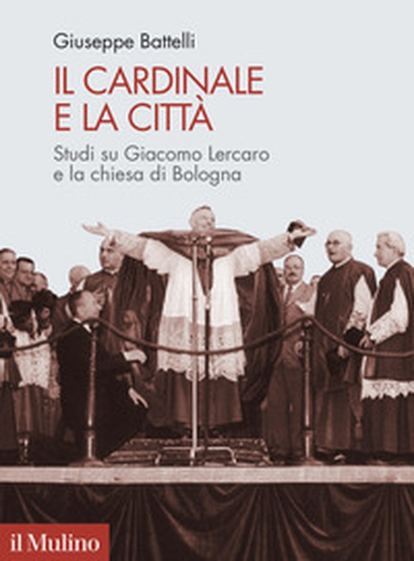 Il cardinale e la città. Studi su Giacomo Lercaro e la chiesa di Bologna - Librerie.coop Il cardinale e la città. Studi su Giacomo Lercaro e la chiesa di Bologna - Librerie.coop