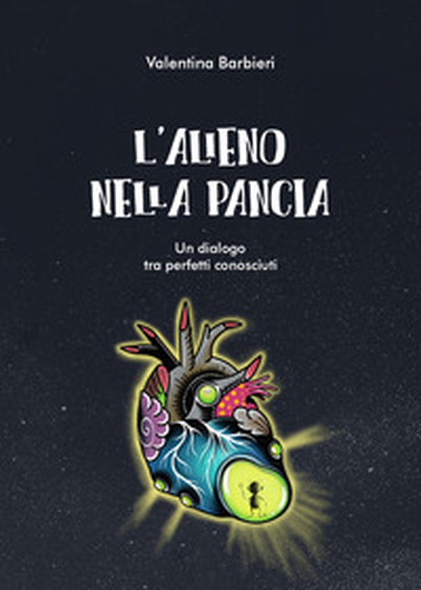 L'alieno nella pancia. Un dialogo tra perfetti sconosciuti - Librerie.coop L'alieno nella pancia. Un dialogo tra perfetti sconosciuti - Librerie.coop