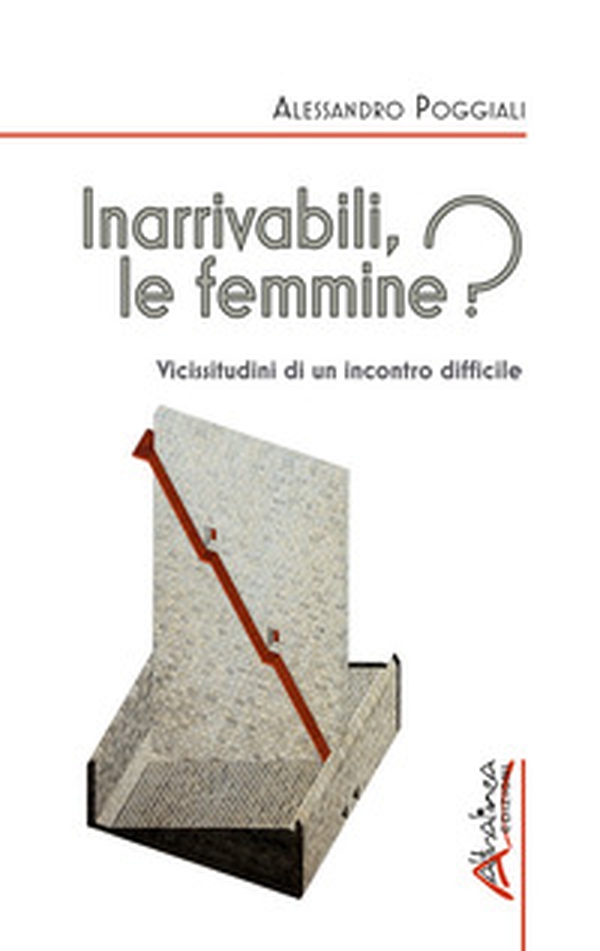 Inarrivabili, le femmine? Vicissitudini di un incontro difficile - Librerie.coop