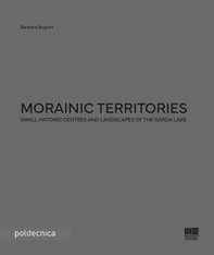 Morainic territories. Small historic centres and landscapes of the Garda lake - Librerie.coop