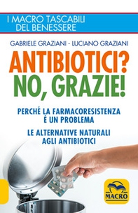 Antibiotici? No, grazie! Perché la farmacoresistenza è un problema. Le alternative naturali agli antibiotici - Librerie.coop