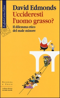 Uccideresti l'uomo grasso? Il dilemma etico del male minore - Librerie.coop