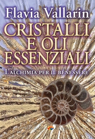 Cristalli e oli essenziali. L'alchimia per il benessere - Librerie.coop