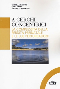 A cerchi concentrici. La complessità della perdita perinatale e le sue perturbazioni - Librerie.coop A cerchi concentrici. La complessità della perdita perinatale e le sue perturbazioni - Librerie.coop
