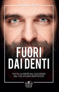 Fuori dai denti. Tutta la verità sul successo del tuo studio dentistico - Librerie.coop