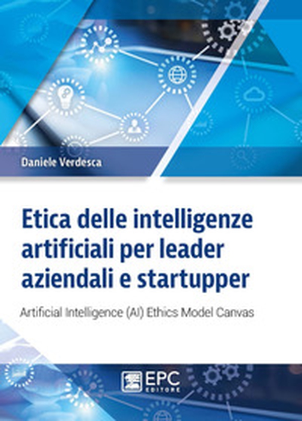 Etica delle intelligenze artificiali per leader aziendali e startupper. Artificial Intelligence (AI) Ethics Model Canvas - Librerie.coop Etica delle intelligenze artificiali per leader aziendali e startupper. Artificial Intelligence (AI) Ethics Model Canvas - Librerie.coop