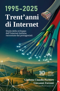 1995-2025 Trent'anni di Internet. Storie dello sviluppo dell'Internet italiana raccontate dai protagonisti - Librerie.coop