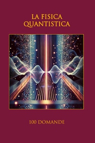 La fisica quantistica. 100 domande - Librerie.coop