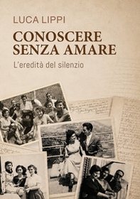 Conoscere senza amare. L'eredità del silenzio - Librerie.coop