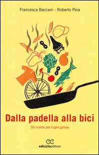 Dalla padella alla bici. 50 ricette per fughe golose - Librerie.coop Dalla padella alla bici. 50 ricette per fughe golose - Librerie.coop