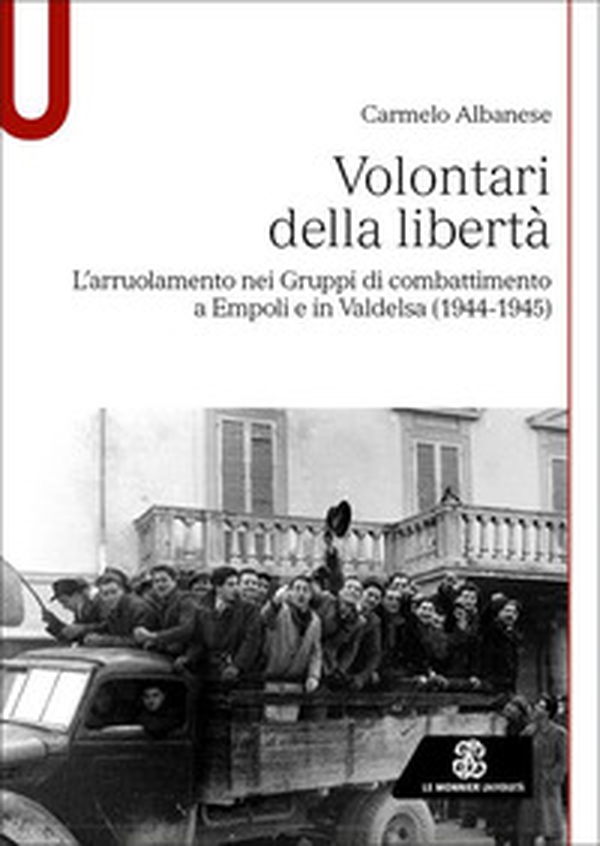 Volontari della libertà. L'arruolamento nei Gruppi di combattimento a Empoli e in Valdelsa (1944-1945) - Librerie.coop Volontari della libertà. L'arruolamento nei Gruppi di combattimento a Empoli e in Valdelsa (1944-1945) - Librerie.coop