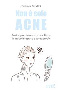 Non è solo acne. Capire, prevenire e trattare l'acne in modo integrato e consapevole - Librerie.coop