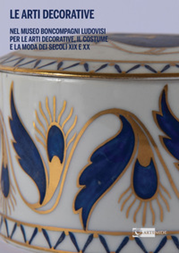 Le Arti decorative nel Museo Boncompagni Ludovisi per le Arti Decorative, il Costume e la Moda dei secoli XIX e XX - Librerie.coop Le Arti decorative nel Museo Boncompagni Ludovisi per le Arti Decorative, il Costume e la Moda dei secoli XIX e XX - Librerie.coop