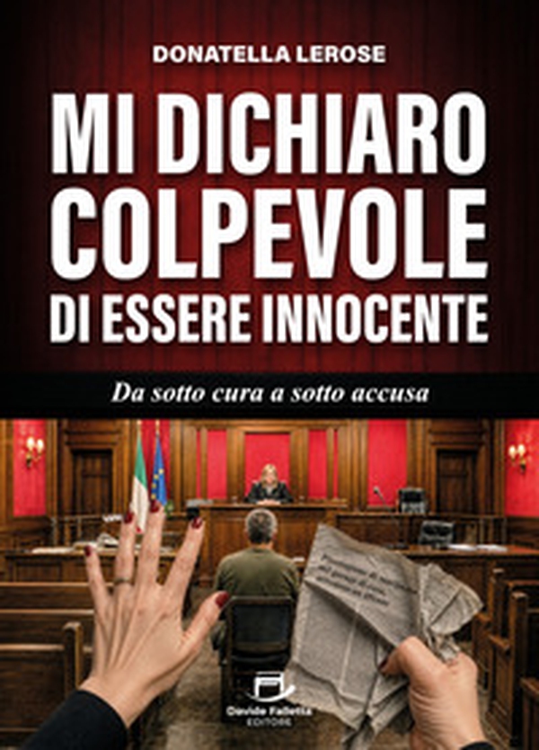 Mi dichiaro colpevole di essere innocente. Da sotto cura a sotto accusa - Librerie.coop