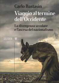 Viaggio al termine dell'Occidente. La divergenza secolare e l'ascesa del nazionalismo - Librerie.coop