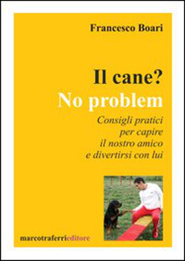 Il cane? No problem. Consigli pratici per capire il nostro amico e divertirsi con lui - Librerie.coop Il cane? No problem. Consigli pratici per capire il nostro amico e divertirsi con lui - Librerie.coop
