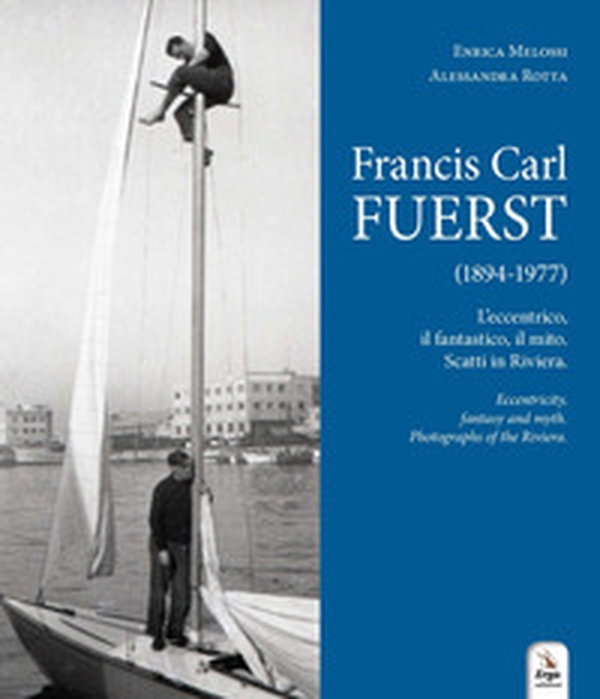 Francis Carl Fuerst (1894-1977). L'eccentrico, il fantastico, il mito. Scatti in Riviera-Eccentricity, fantasy and myth. Photographs of the Riviera - Librerie.coop Francis Carl Fuerst (1894-1977). L'eccentrico, il fantastico, il mito. Scatti in Riviera-Eccentricity, fantasy and myth. Photographs of the Riviera - Librerie.coop