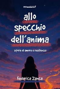 Allo specchio dell'anima. Storia di amore e resilienza - Librerie.coop