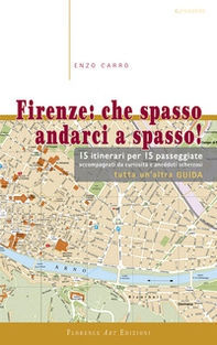Firenze. Che spasso andarci a spasso. 15 itinerari per 15 passeggiate accompagnati da curiosità e aneddoti scherzosi. Tutta un'altra guida - Librerie.coop