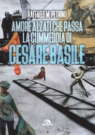Amore alzati che passa la cummedia di Cesare Basile - Librerie.coop