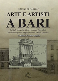 Arte e artisti a Bari. Raffaele Armenise, Cesare Augusto Corradini, Saverio Dioguardi, Angelo Messeni, Mario Sabatelli - Librerie.coop