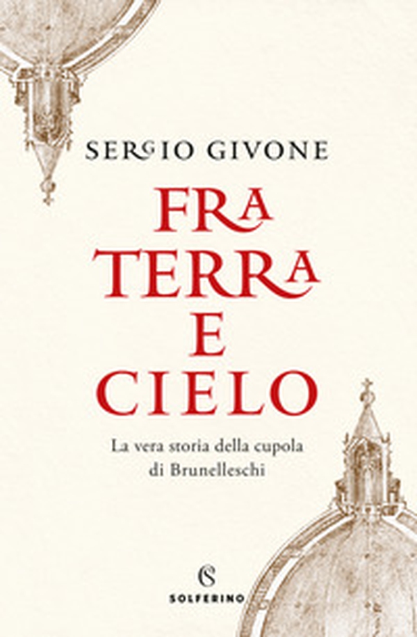 Fra terra e cielo. La vera storia della cupola di Brunelleschi - Librerie.coop Fra terra e cielo. La vera storia della cupola di Brunelleschi - Librerie.coop