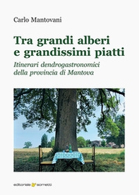 Tra grandi alberi e grandissimi piatti. Itinerari dendrogastronomici della provincia di Mantova - Librerie.coop