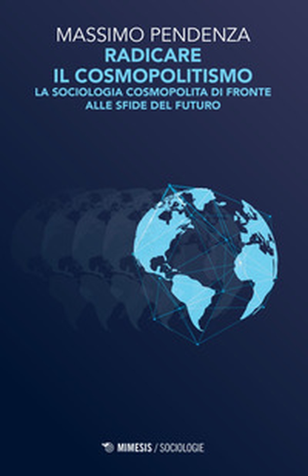 Radicare il cosmopolitismo. La sociologia cosmopolita di fronte alla sfide del futuro - Librerie.coop Radicare il cosmopolitismo. La sociologia cosmopolita di fronte alla sfide del futuro - Librerie.coop