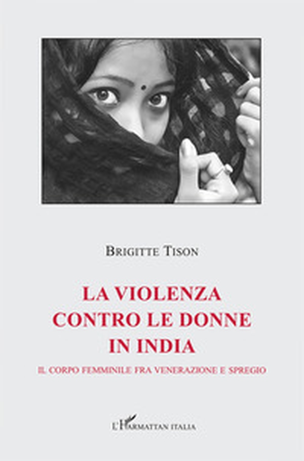 La violenza contro le donne in India. Il corpo femminile fra venerazione e spregio - Librerie.coop La violenza contro le donne in India. Il corpo femminile fra venerazione e spregio - Librerie.coop