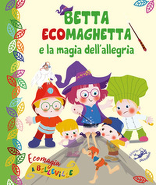 Betta Ecomaghetta e la magia dell'allegria. Ecomagia a Belleville - Librerie.coop Betta Ecomaghetta e la magia dell'allegria. Ecomagia a Belleville - Librerie.coop