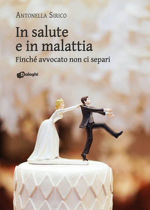 In salute e in malattia. Finché avvocato non ci separi - Librerie.coop