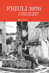 Friuli 1976. La terra che tremò, il cuore che restò - Librerie.coop