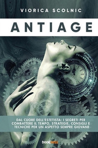 Antiage. Dal cuore dell'estetista: i segreti per combattere il tempo, strategie, consigli e tecniche per un aspetto sempre giovane - Librerie.coop