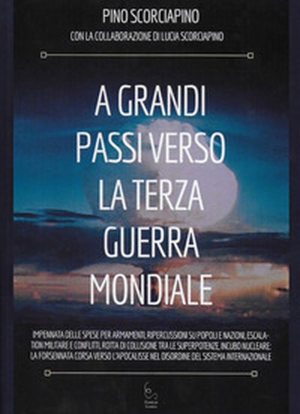 A grandi passi verso la Terza Guerra Mondiale. Impennata delle spese per armamenti, ripercussioni su popoli e nazioni, escalation militare e conflitti, rotta di collisione tra le superpotenze, incubo nucleare: la forsennata corsa verso l'apocalisse nel di - Librerie.coop A grandi passi verso la Terza Guerra Mondiale. Impennata delle spese per armamenti, ripercussioni su popoli e nazioni, escalation militare e conflitti, rotta di collisione tra le superpotenze, incubo nucleare: la forsennata corsa verso l'apocalisse nel di - Librerie.coop