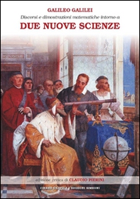 Discorsi e dimostrazioni matematiche intorno a due nuove scienze attinenti alla meccanica e ai movimenti locali - Librerie.coop