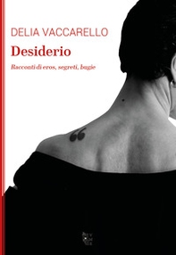 Desiderio. Racconti di eros, segreti, bugie - Librerie.coop