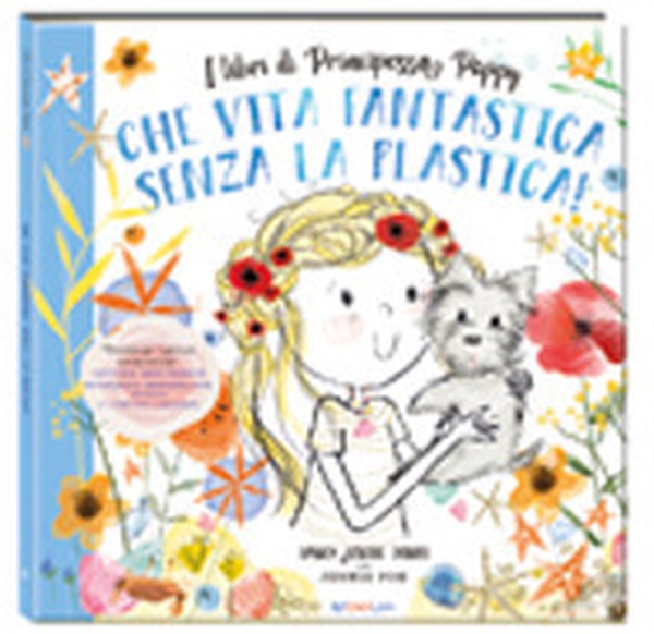 Che vita fantastica senza la plastica! I libri di principessa Poppy - Librerie.coop Che vita fantastica senza la plastica! I libri di principessa Poppy - Librerie.coop