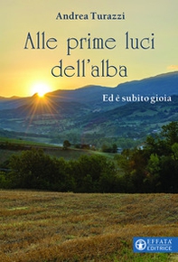 Alle prime luci dell'alba. Ed è subito gioia - Librerie.coop