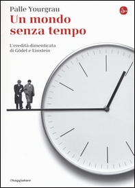Un mondo senza tempo. L'eredità dimenticata di Gödel e Einstein - Librerie.coop Un mondo senza tempo. L'eredità dimenticata di Gödel e Einstein - Librerie.coop