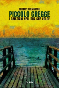Piccolo gregge. I cristiani nell'ora che volge - Librerie.coop